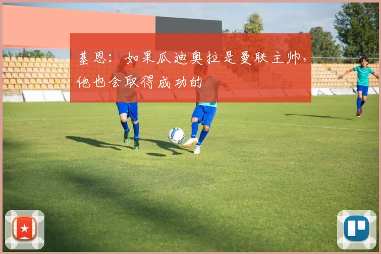 基恩：如果瓜迪奥拉是曼联主帅，他也会取得成功的