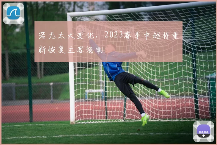 若无太大变化，2023赛季中超将重新恢复主客场制