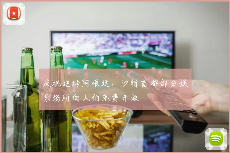 庆祝逆转阿根廷，沙特首都部分娱乐场所向人们免费开放