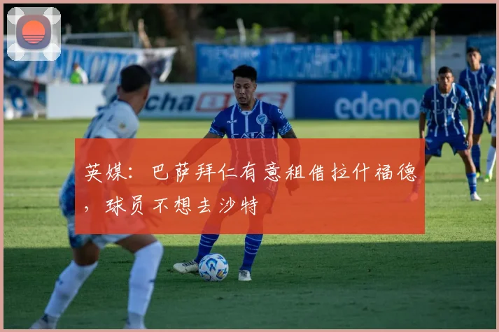 英媒：巴萨拜仁有意租借拉什福德，球员不想去沙特